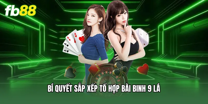 Bí quyết sắp xếp tổ hợp bài binh 9 lá