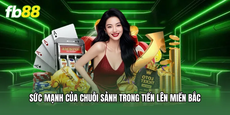Tiến Lên Miền Bắc FB88 - Luật Chơi Và Mẹo Thắng Lớn 2 Sức mạnh của chuỗi sảnh trong tiến lên miền bắc