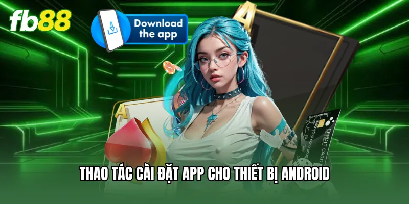 Tải App FB88 Chuẩn Xác Nhất - Hướng Dẫn Cài Đặt An Toàn 2 Thao tác cài đặt app cho thiết bị Android
