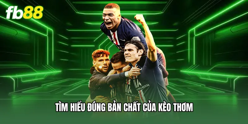 Kèo Thơm FB88 - Bí Quyết Săn Thưởng Thắng Lớn Mỗi Ngày 1 Tìm hiểu đúng bản chất của kèo thơm