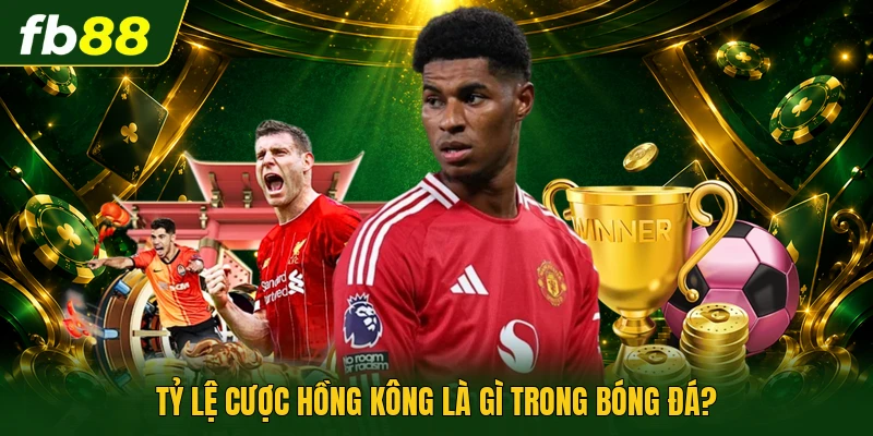 Tỷ Lệ Cược Hồng Kông Là Gì? - Cẩm Nang Chinh Phục Thưởng 1 Tỷ lệ cược Hồng Kông là gì trong bóng đá?